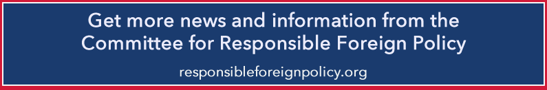 Get more news and information from the Committee for Responsible Foreign Policy